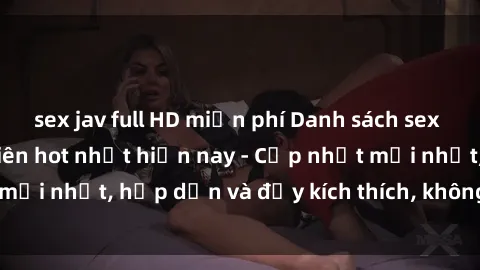 sex jav full HD miễn phí Danh sách sex gái Việt Nam sinh viên hot nhất hiện nay - Cập nhật mới nhất, hấp dẫn và đầy kích thích, không thể bỏ qua!